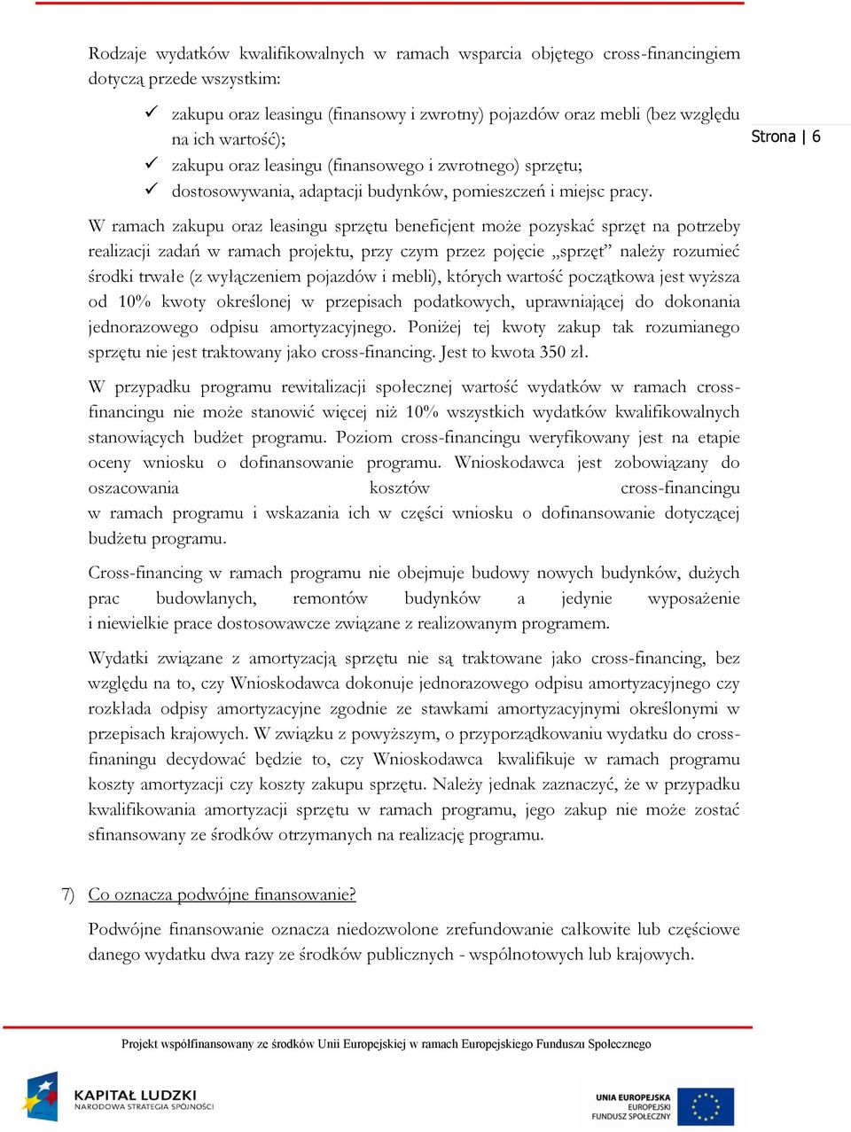 Strona 6 W ramach zakupu oraz leasingu sprzętu beneficjent może pozyskać sprzęt na potrzeby realizacji zadań w ramach projektu, przy czym przez pojęcie sprzęt należy rozumieć środki trwałe (z