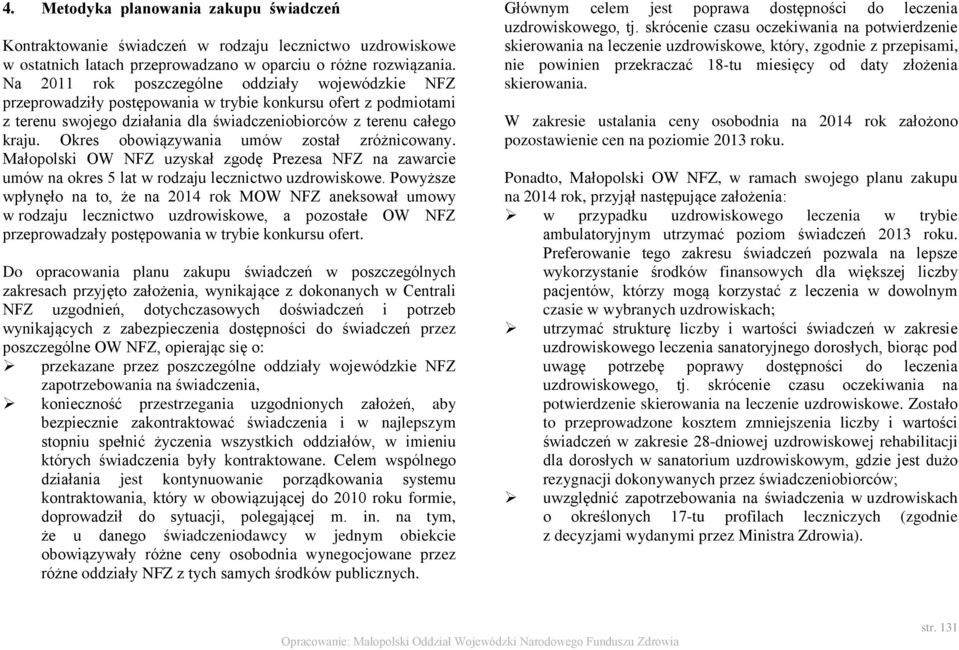 Okres obowiązywania umów został zróżnicowany. Małopolski OW NFZ uzyskał zgodę Prezesa NFZ na zawarcie umów na okres 5 lat w rodzaju lecznictwo uzdrowiskowe.