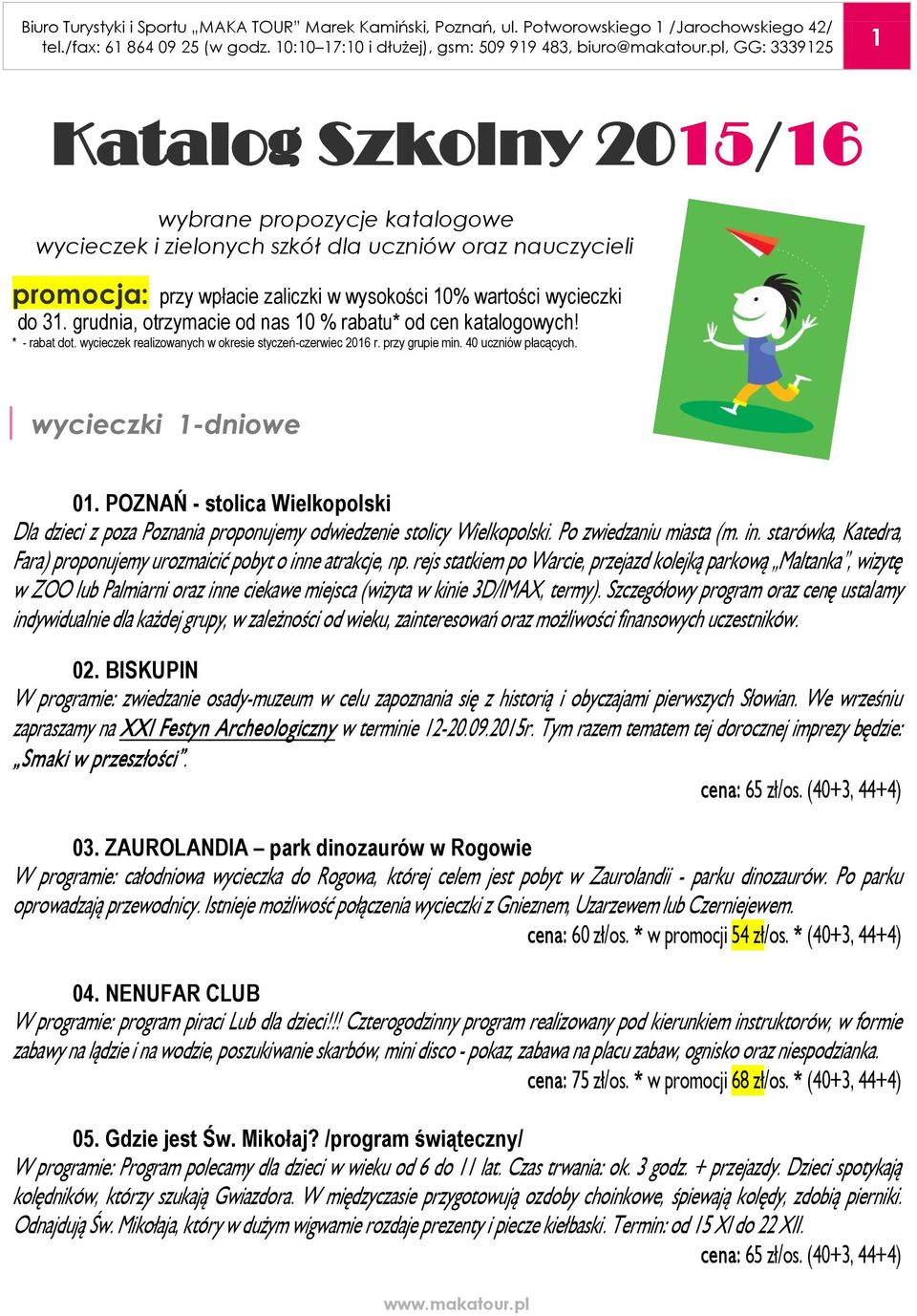 POZNAŃ - stolica Wielkopolski Dla dzieci z poza Poznania proponujemy odwiedzenie stolicy Wielkopolski. Po zwiedzaniu miasta (m. in.