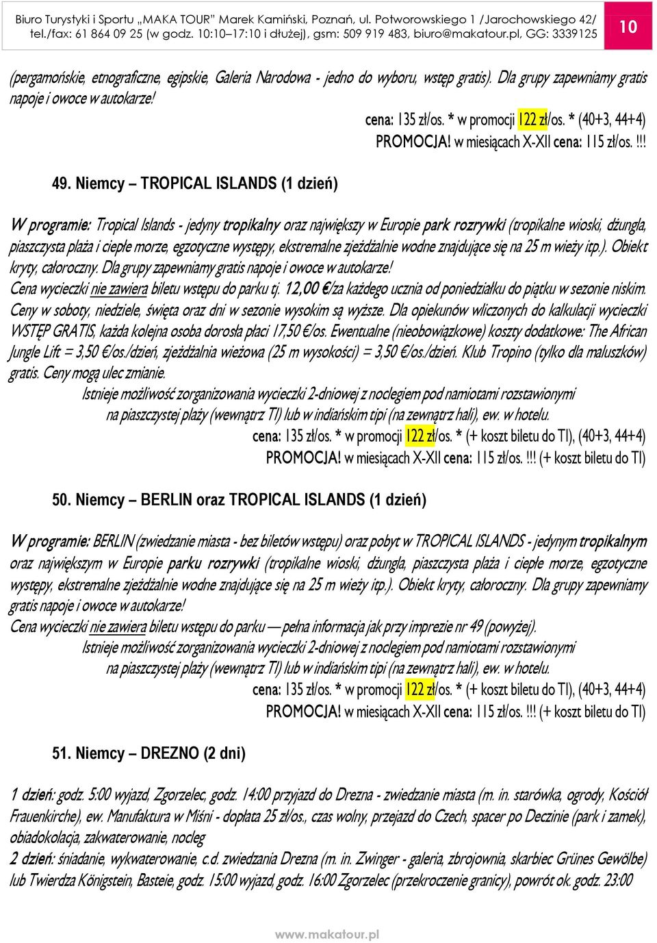 Niemcy TROPICAL ISLANDS (1 dzień) W programie: Tropical Islands - jedyny tropikalny oraz największy w Europie park rozrywki (tropikalne wioski, dżungla, piaszczysta plaża i ciepłe morze, egzotyczne