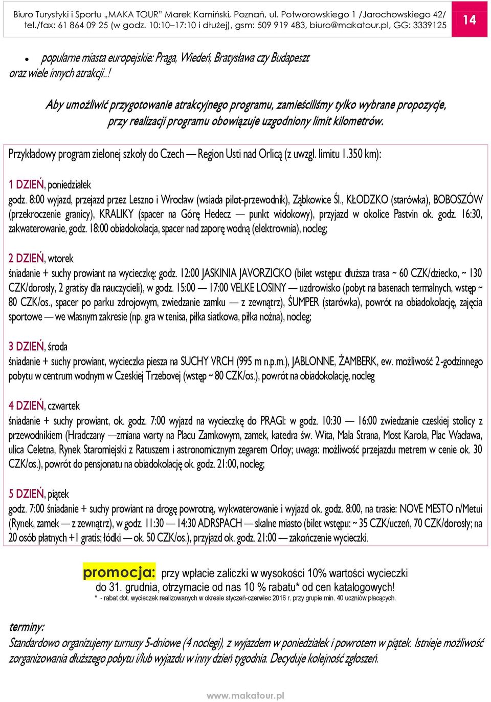 Przykładowy program zielonej szkoły do Czech Region Usti nad Orlicą (z uwzgl. limitu 1.350 km): 1 DZIEŃ, poniedziałek godz.