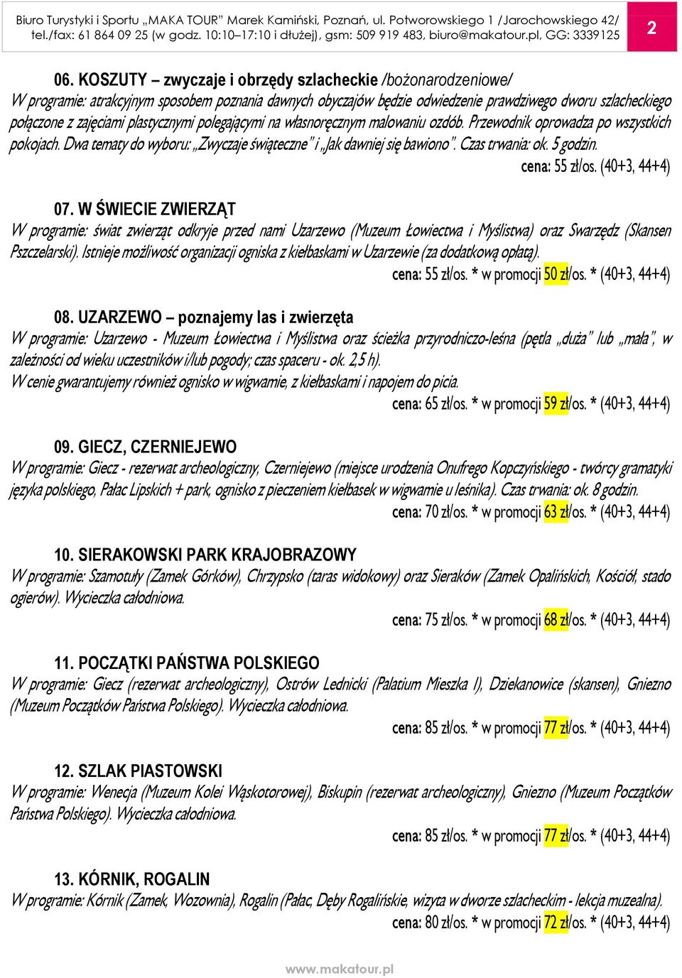 5 godzin. cena: 55 zł/os. (40+3, 44+4) 07. W ŚWIECIE ZWIERZĄT W programie: świat zwierząt odkryje przed nami Uzarzewo (Muzeum Łowiectwa i Myślistwa) oraz Swarzędz (Skansen Pszczelarski).