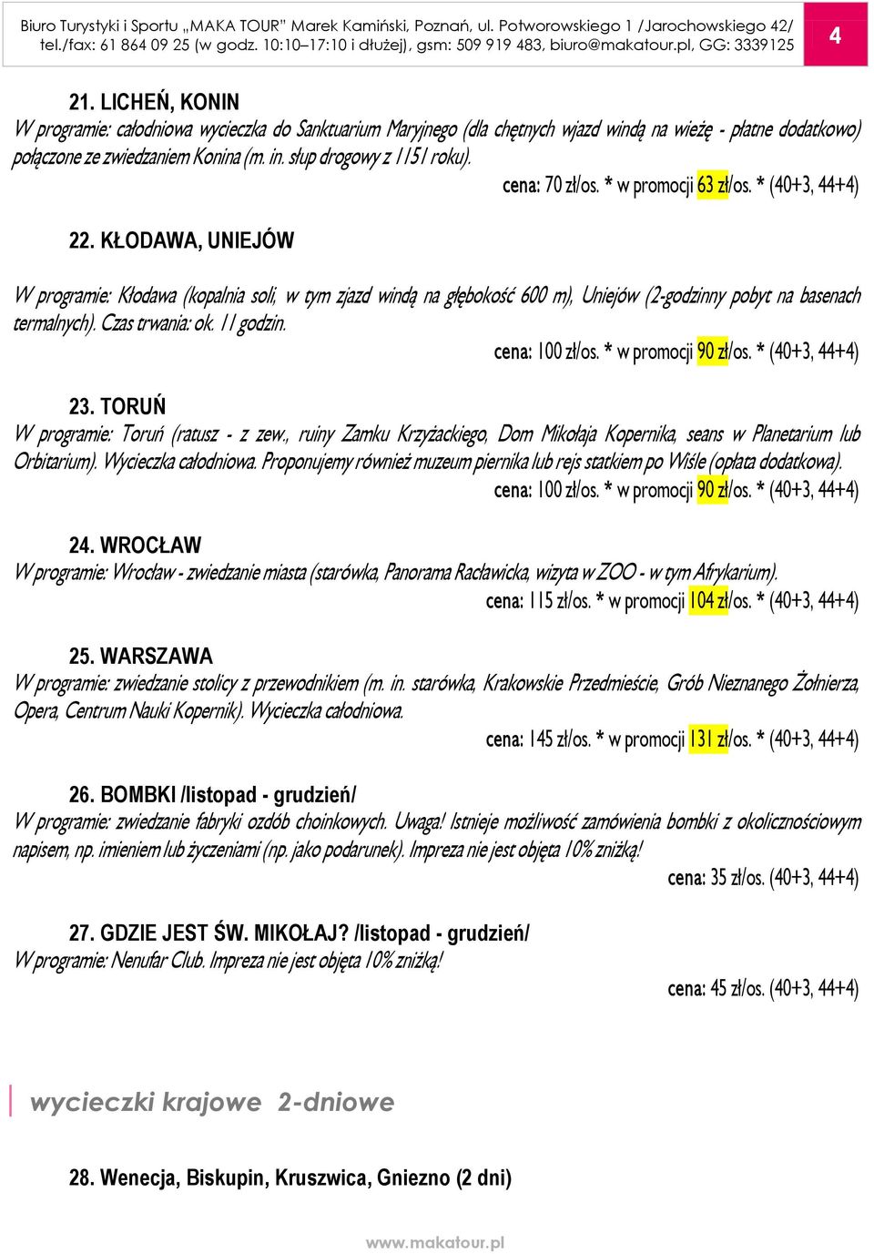 KŁODAWA, UNIEJÓW W programie: Kłodawa (kopalnia soli, w tym zjazd windą na głębokość 600 m), Uniejów (2-godzinny pobyt na basenach termalnych). Czas trwania: ok. 11 godzin. cena: 100 zł/os.