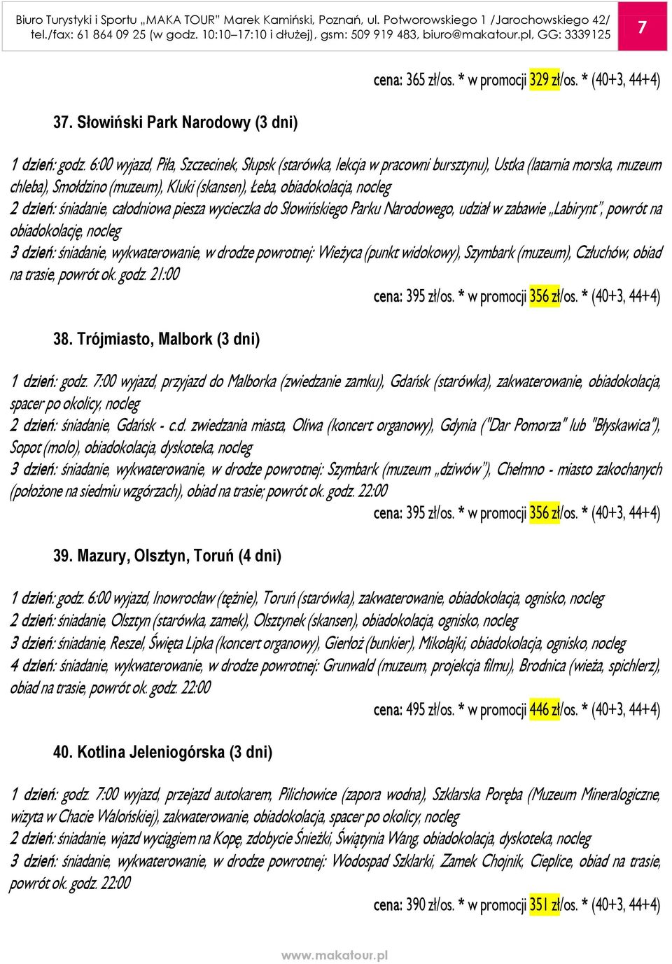 śniadanie, całodniowa piesza wycieczka do Słowińskiego Parku Narodowego, udział w zabawie Labirynt, powrót na obiadokolację, nocleg 3 dzień: śniadanie, wykwaterowanie, w drodze powrotnej: Wieżyca