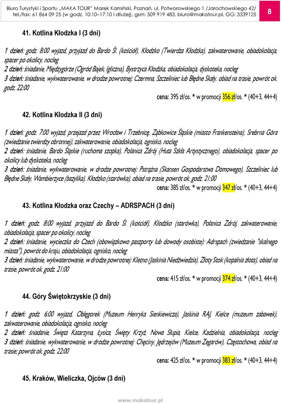 nocleg 3 dzień: śniadanie, wykwaterowanie, w drodze powrotnej: Czermna, Szczeliniec lub Błędne Skały, obiad na trasie, powrót ok. godz. 22:00 cena: 395 zł/os. * w promocji 356 zł/os.