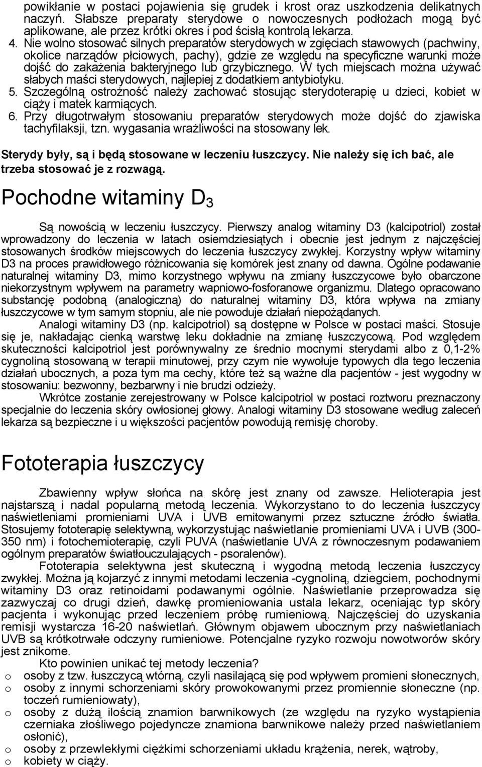 Nie wolno stosować silnych preparatów sterydowych w zgięciach stawowych (pachwiny, okolice narządów płciowych, pachy), gdzie ze względu na specyficzne warunki może dojść do zakażenia bakteryjnego lub