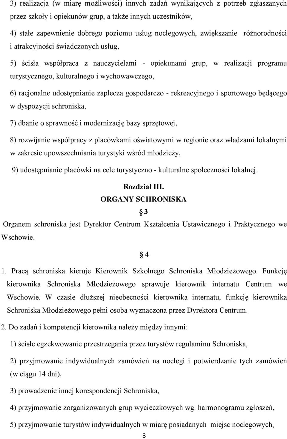 udostępnianie zaplecza gospodarczo - rekreacyjnego i sportowego będącego w dyspozycji schroniska, 7) dbanie o sprawność i modernizację bazy sprzętowej, 8) rozwijanie współpracy z placówkami