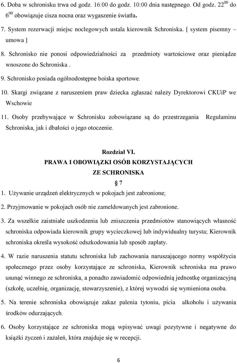 9. Schronisko posiada ogólnodostępne boiska sportowe. 10. Skargi związane z naruszeniem praw dziecka zgłaszać należy Dyrektorowi CKUiP we Wschowie 11.