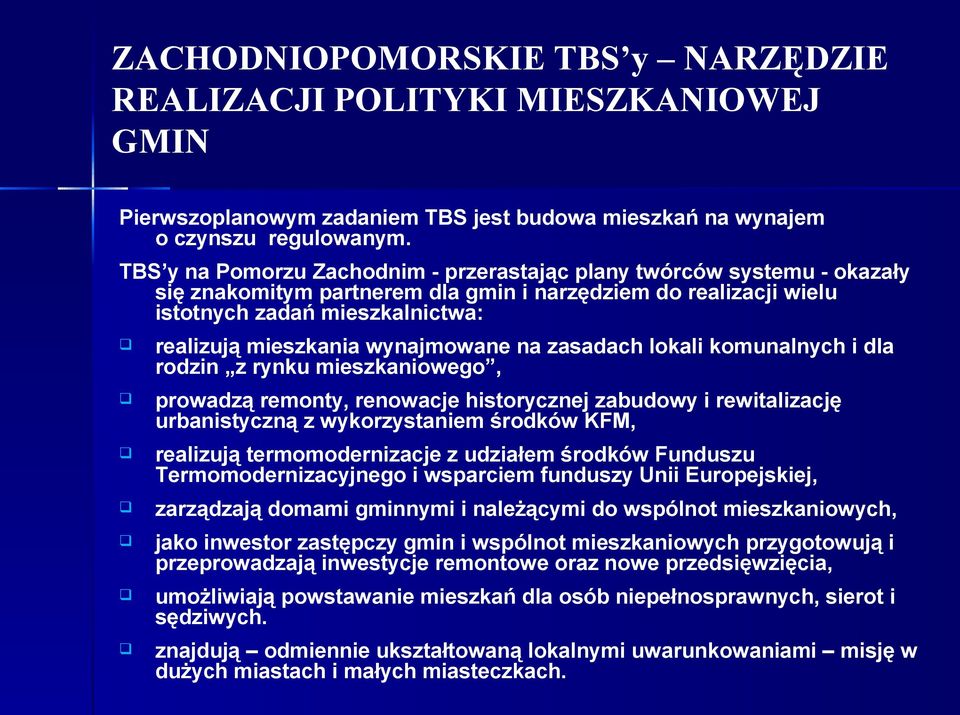 wynajmowane na zasadach lokali komunalnych i dla rodzin z rynku mieszkaniowego, prowadzą remonty, renowacje historycznej zabudowy i rewitalizację urbanistyczną z wykorzystaniem środków KFM, realizują