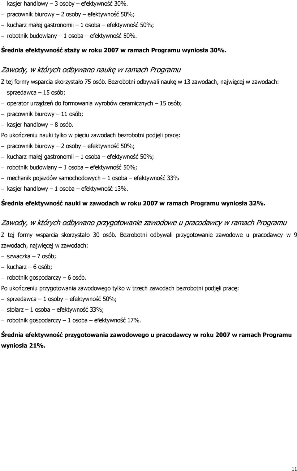 Bezrobotni odbywali naukę w 13 zawodach, najwięcej w zawodach: sprzedawca 15 osób; operator urządzeń do formowania wyrobów ceramicznych 15 osób; pracownik biurowy 11 osób; kasjer handlowy 8 osób.