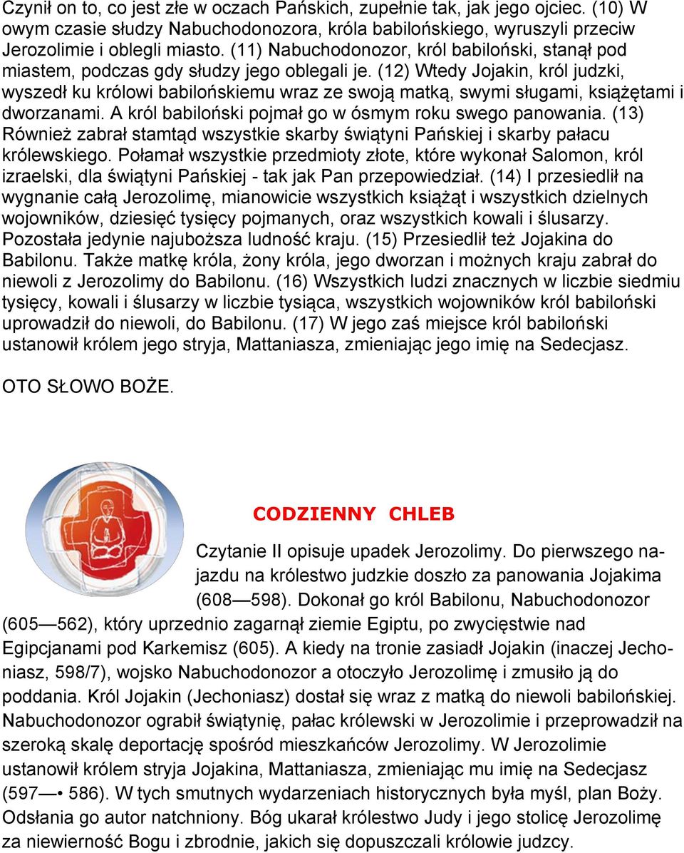 (12) Wtedy Jojakin, król judzki, wyszedł ku królowi babilońskiemu wraz ze swoją matką, swymi sługami, książętami i dworzanami. A król babiloński pojmał go w ósmym roku swego panowania.