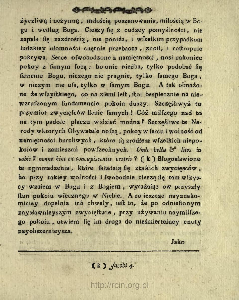 Serce ofwobodzone z namiętności, nosi nakoniec pokoy z famym fobą; bo onic oiedba, tylko podobać fię famemu Bogu, niczego nie pragnie, tylko famego Boga, w niczym nie ufa, tylko w famym Bogu.