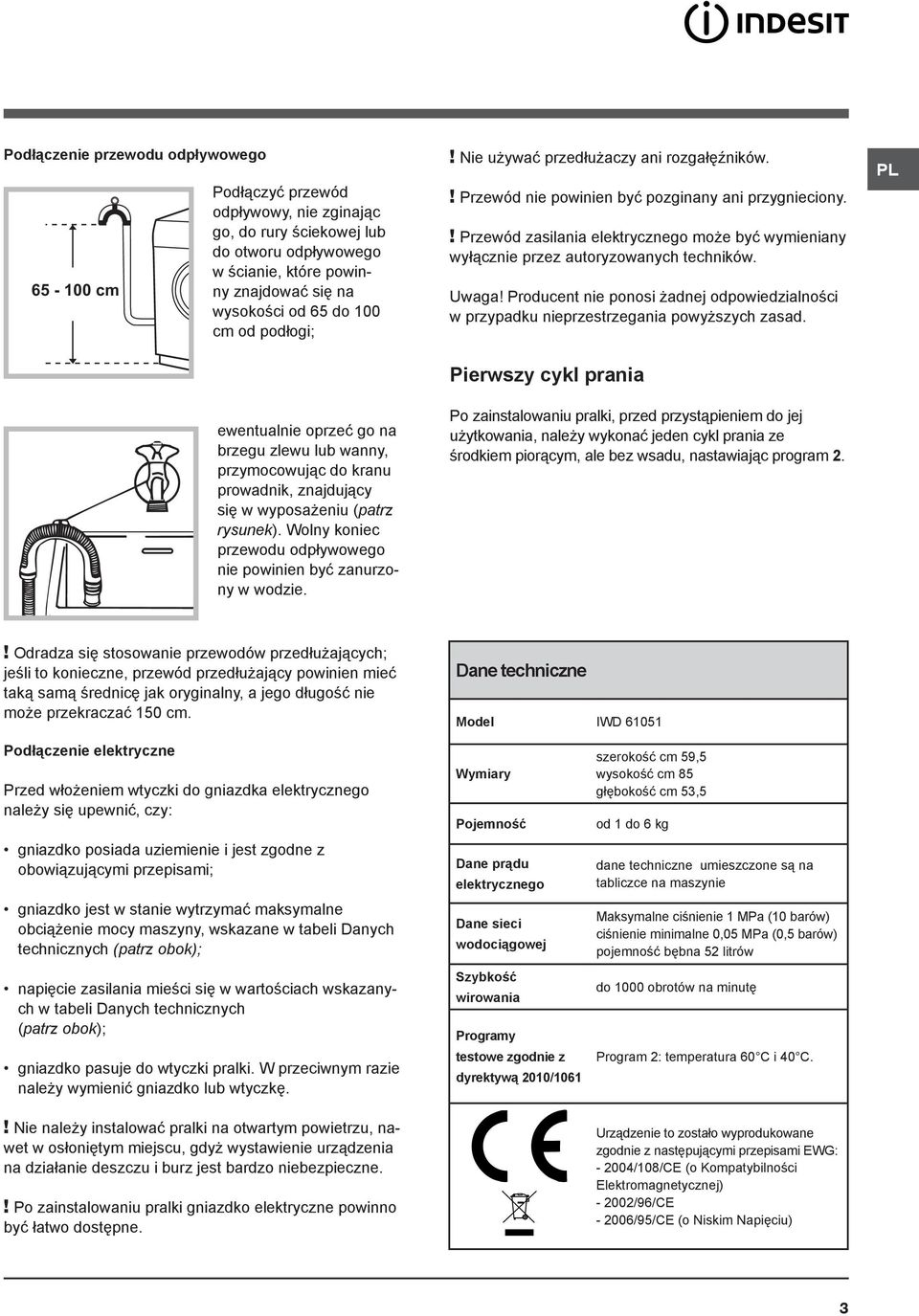 Wolny koniec przewodu odpływowego nie powinien być zanurzony w wodzie.! Nie używać przedłużaczy ani rozgałęźników.! Przewód nie powinien być pozginany ani przygnieciony.