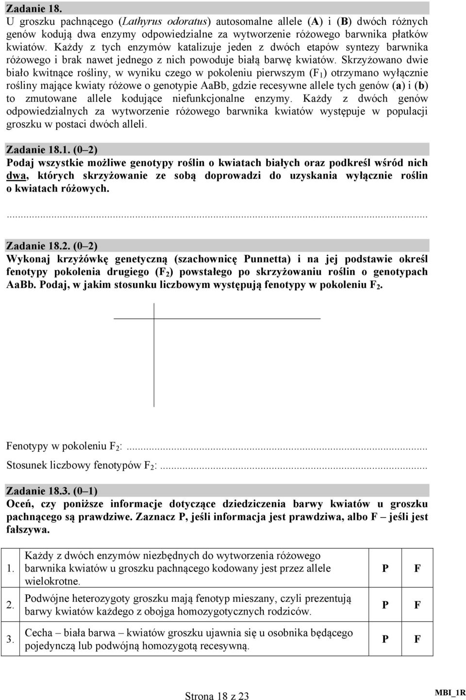 Skrzyżowano dwie biało kwitnące rośliny, w wyniku czego w pokoleniu pierwszym (F 1 ) otrzymano wyłącznie rośliny mające kwiaty różowe o genotypie AaBb, gdzie recesywne allele tych genów (a) i (b) to