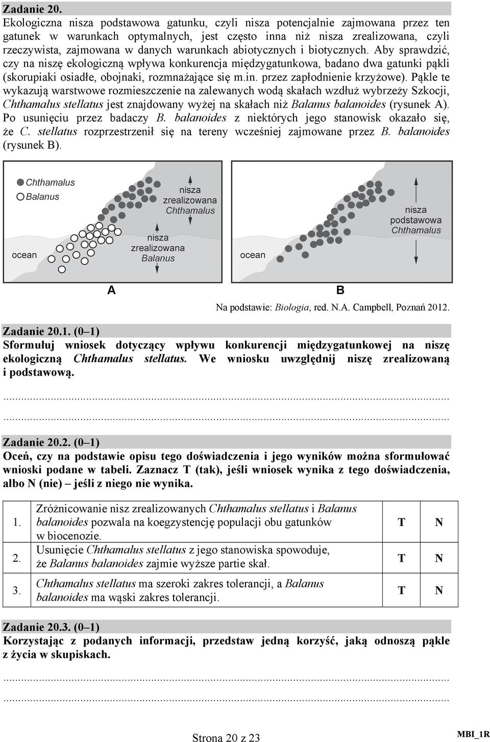 warunkach abiotycznych i biotycznych. Aby sprawdzić, czy na niszę ekologiczną wpływa konkurencja międzygatunkowa, badano dwa gatunki pąkli (skorupiaki osiadłe, obojnaki, rozmnażające się m.in.