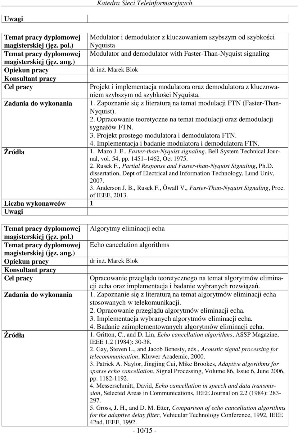 Opracowanie teoretyczne na temat modulacji oraz demodulacji sygnałów FTN. 3. Projekt prostego modulatora i demodulatora FTN. 4. Implementacja i badanie modulatora i demodulatora FTN. 1. Mazo J. E.