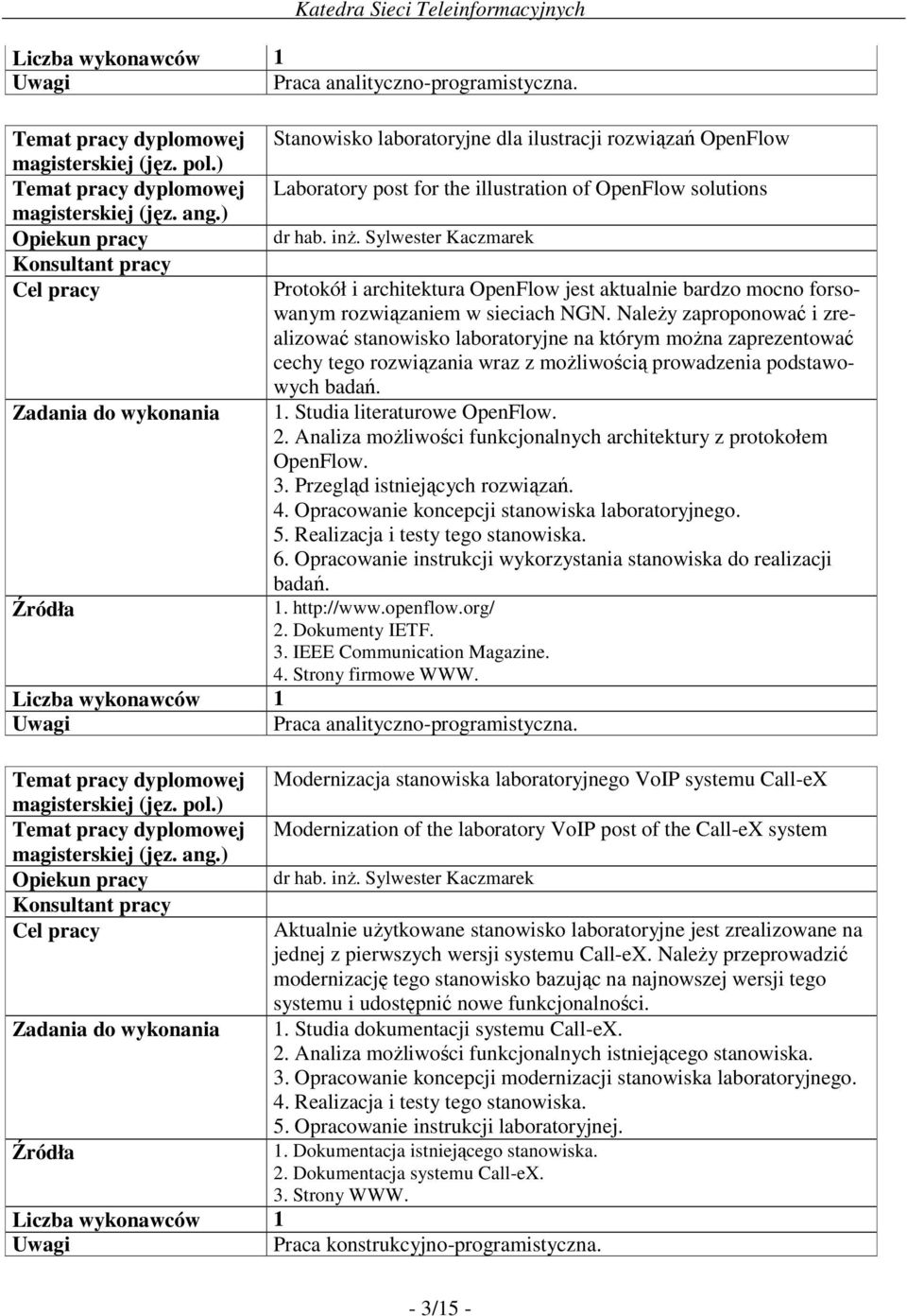 rozwiązaniem w sieciach NGN. NaleŜy zaproponować i zrealizować stanowisko laboratoryjne na którym moŝna zaprezentować cechy tego rozwiązania wraz z moŝliwością prowadzenia podstawowych badań. 1.