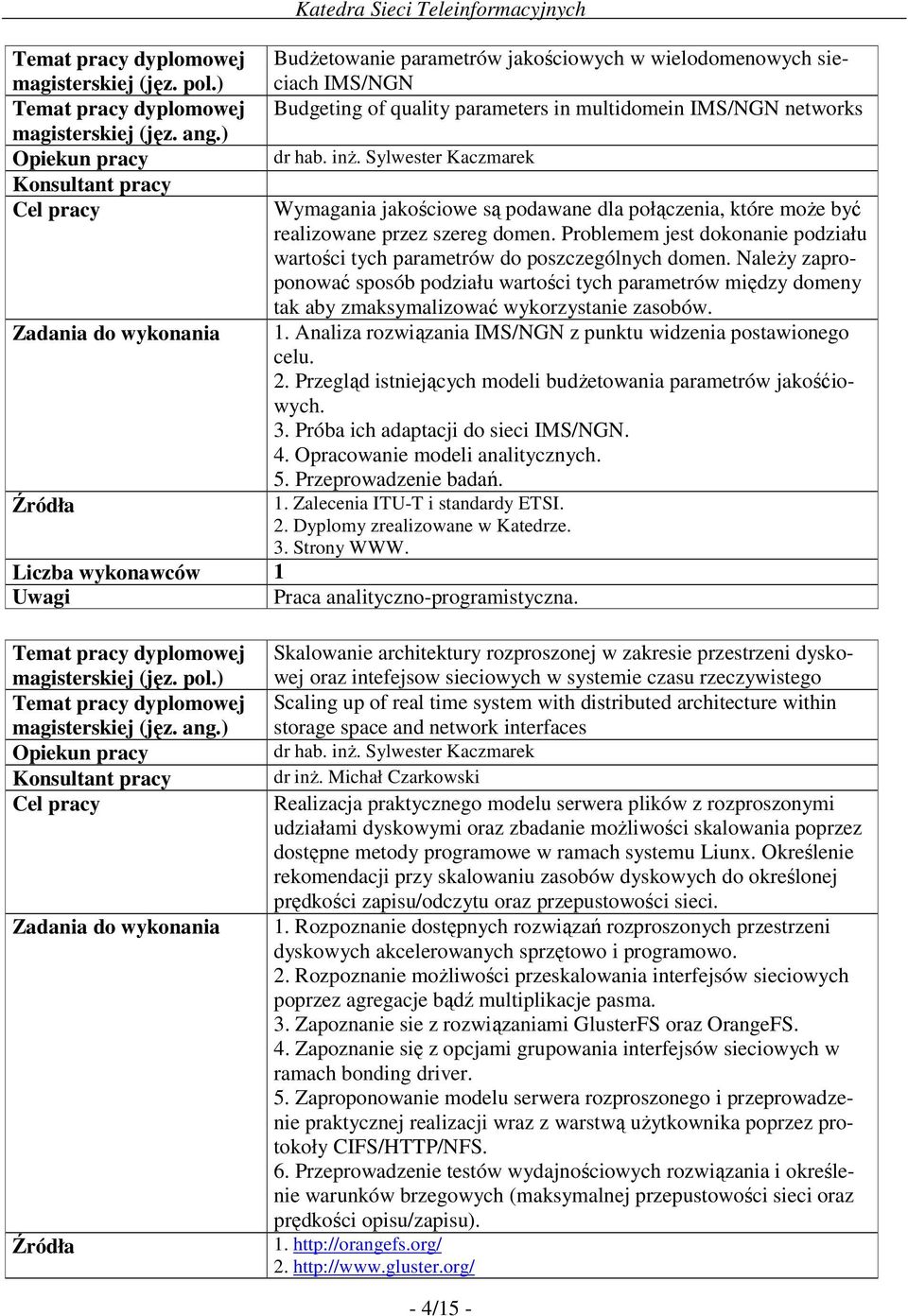 NaleŜy zaproponować sposób podziału wartości tych parametrów między domeny tak aby zmaksymalizować wykorzystanie zasobów. 1. Analiza rozwiązania IMS/NGN z punktu widzenia postawionego celu. 2.