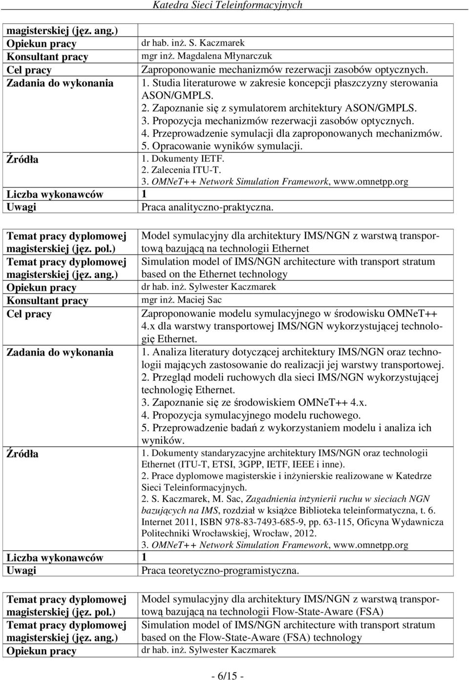 Przeprowadzenie symulacji dla zaproponowanych mechanizmów. 5. Opracowanie wyników symulacji. 1. Dokumenty IETF. 2. Zalecenia ITU-T. 3. OMNeT++ Network Simulation Framework, www.omnetpp.