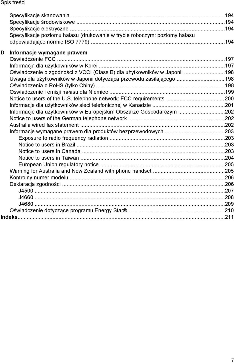 ..197 Informacja dla użytkowników w Korei...197 Oświadczenie o zgodności z VCCI (Class B) dla użytkowników w Japonii...198 Uwaga dla użytkowników w Japonii dotycząca przewodu zasilającego.