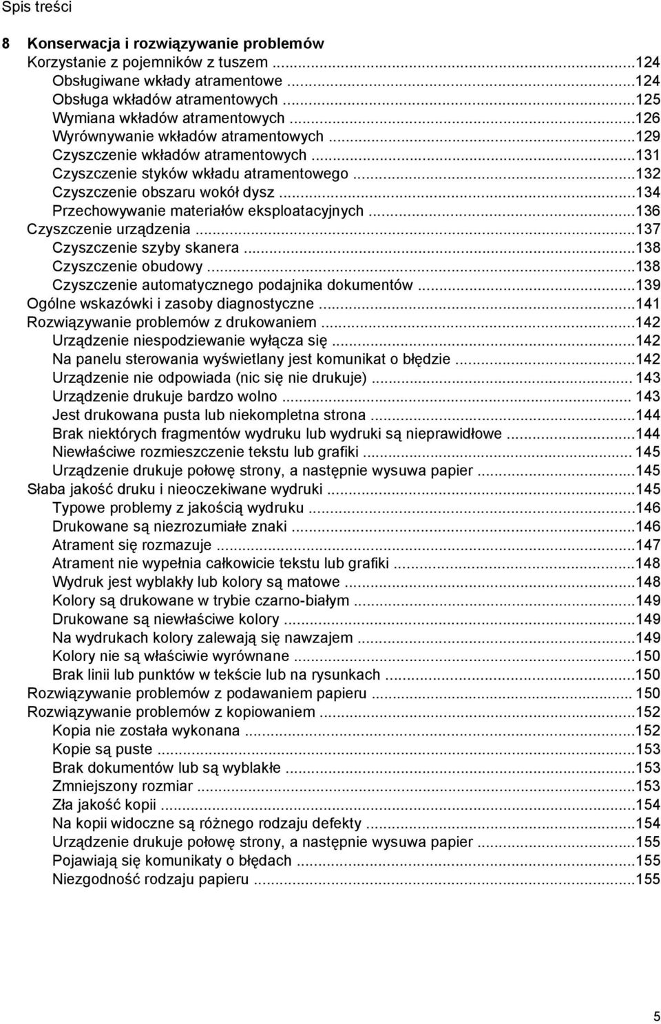 ..134 Przechowywanie materiałów eksploatacyjnych...136 Czyszczenie urządzenia...137 Czyszczenie szyby skanera...138 Czyszczenie obudowy...138 Czyszczenie automatycznego podajnika dokumentów.