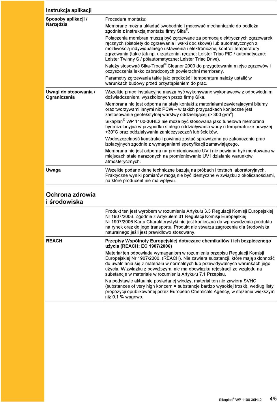 Połączenia membran muszą być zgrzewane za pomocą elektrycznych zgrzewarek ręcznych (pistolety do zgrzewania i wałki dociskowe) lub automatycznych z możliwością indywidualnego ustawienia i