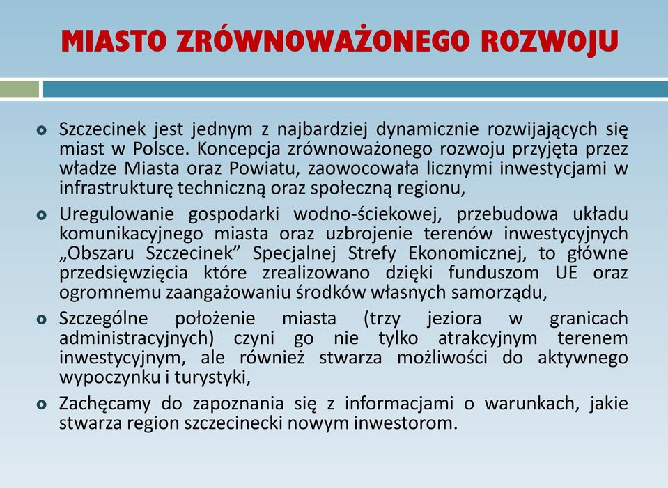 wodno-ściekowej, przebudowa układu komunikacyjnego miasta oraz uzbrojenie terenów inwestycyjnych Obszaru Szczecinek Specjalnej Strefy Ekonomicznej, to główne przedsięwzięcia które zrealizowano dzięki