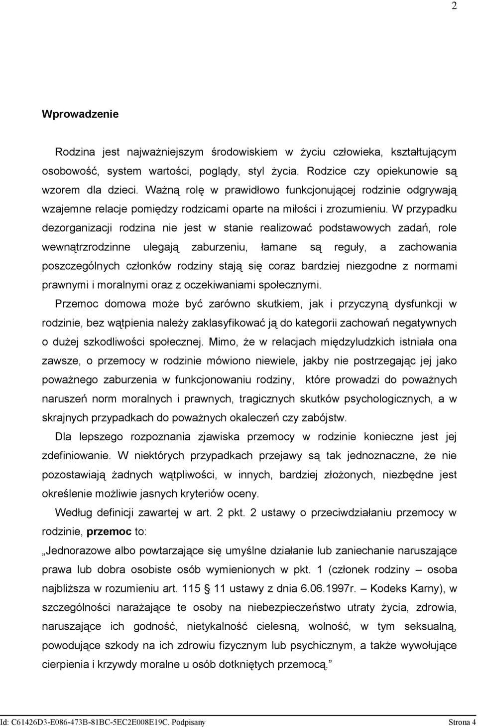 W przypadku dezorganizacji rodzina nie jest w stanie realizować podstawowych zadań, role wewnątrzrodzinne ulegają zaburzeniu, łamane są reguły, a zachowania poszczególnych członków rodziny stają się