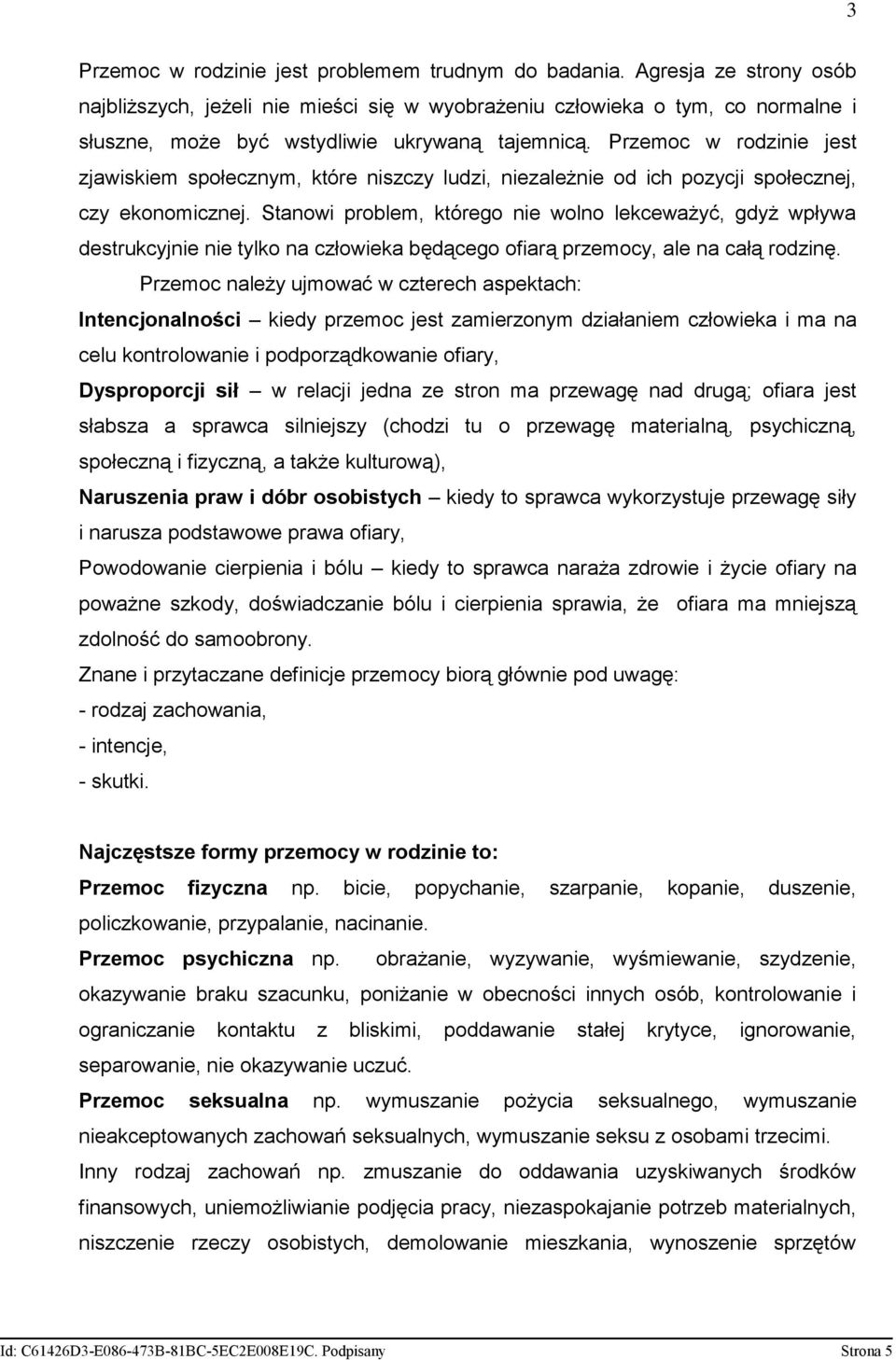 Przemoc w rodzinie jest zjawiskiem społecznym, które niszczy ludzi, niezależnie od ich pozycji społecznej, czy ekonomicznej.