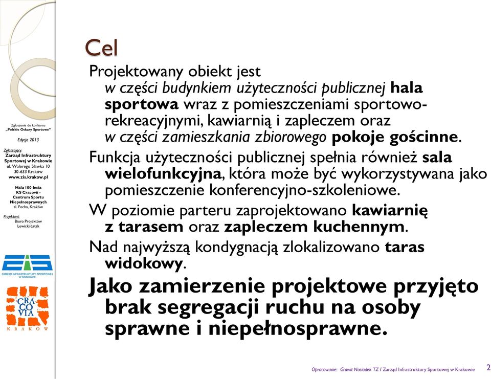 Funkcja użyteczności publicznej spełnia również sala wielofunkcyjna, która może być wykorzystywana jako pomieszczenie konferencyjno-szkoleniowe.