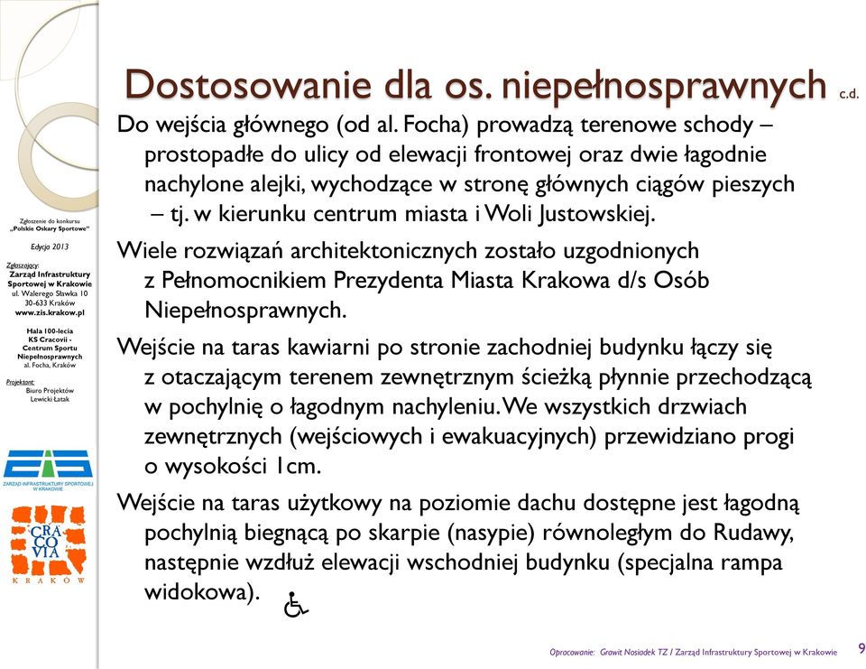 w kierunku centrum miasta i Woli Justowskiej. Wiele rozwiązań architektonicznych zostało uzgodnionych z Pełnomocnikiem Prezydenta Miasta Krakowa d/s Osób.