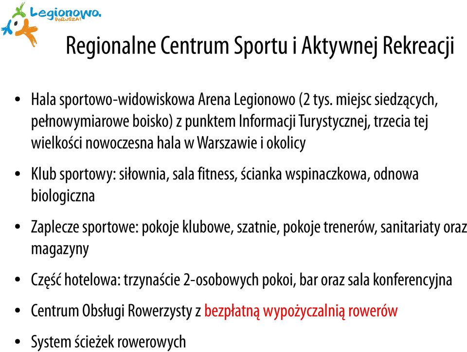 Klub sportowy: siłownia, sala fitness, ścianka wspinaczkowa, odnowa biologiczna Zaplecze sportowe: pokoje klubowe, szatnie, pokoje trenerów,