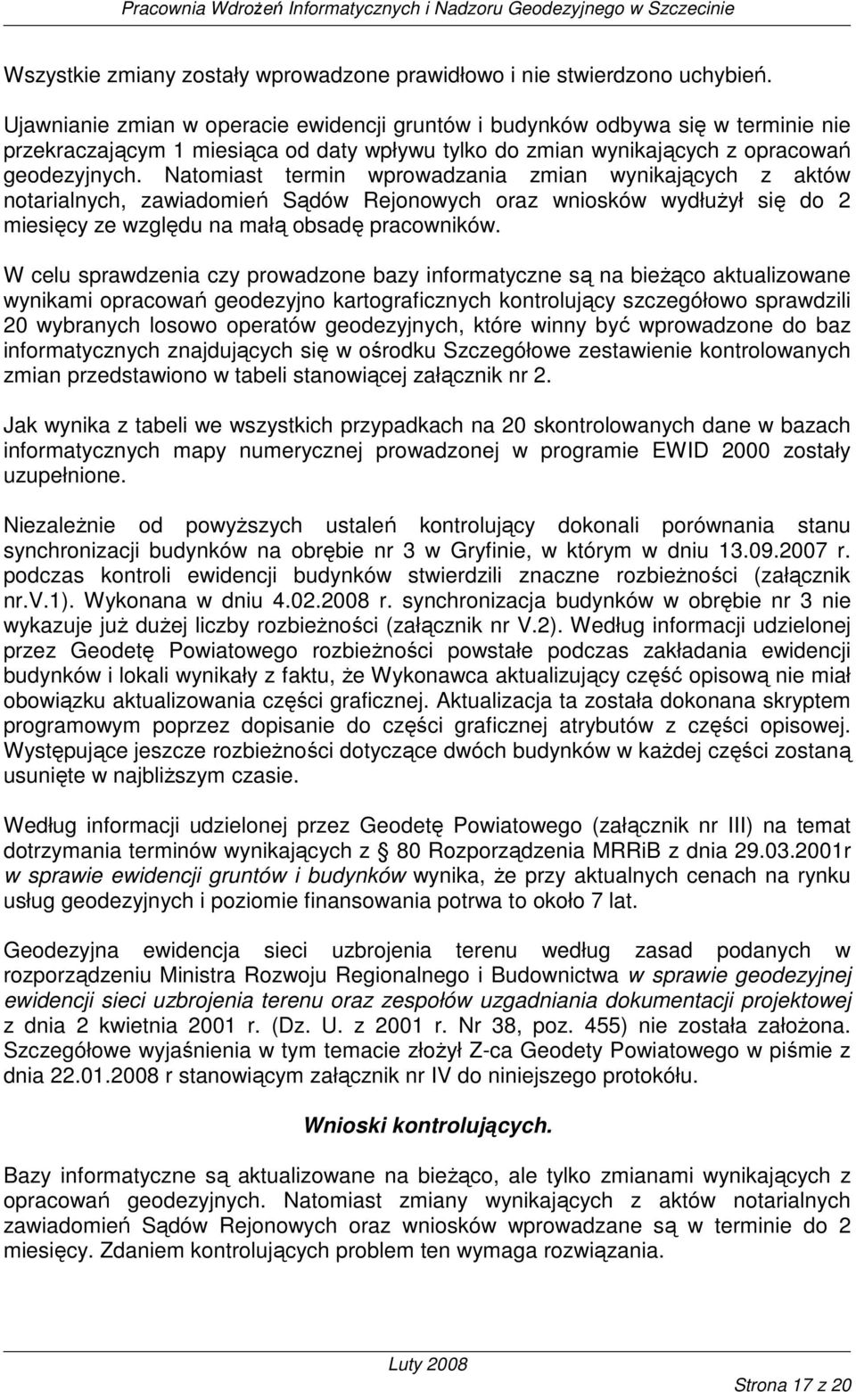 Natomiast termin wprowadzania zmian wynikających z aktów notarialnych, zawiadomień Sądów Rejonowych oraz wniosków wydłuŝył się do 2 miesięcy ze względu na małą obsadę pracowników.