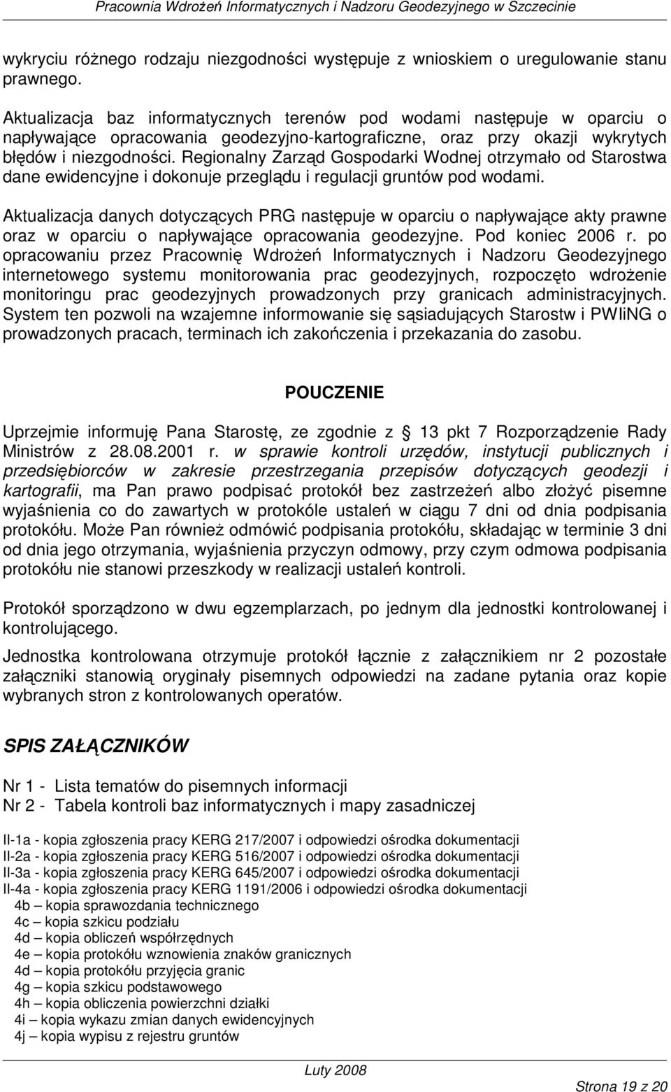 Regionalny Zarząd Gospodarki Wodnej otrzymało od Starostwa dane ewidencyjne i dokonuje przeglądu i regulacji gruntów pod wodami.