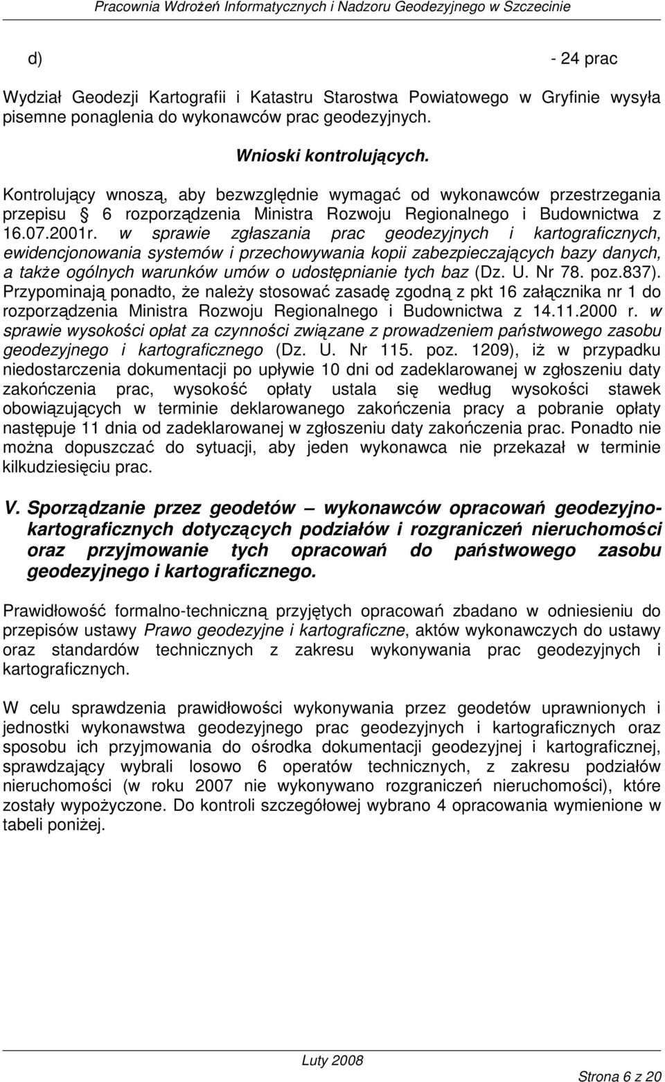 w sprawie zgłaszania prac geodezyjnych i kartograficznych, ewidencjonowania systemów i przechowywania kopii zabezpieczających bazy danych, a takŝe ogólnych warunków umów o udostępnianie tych baz (Dz.