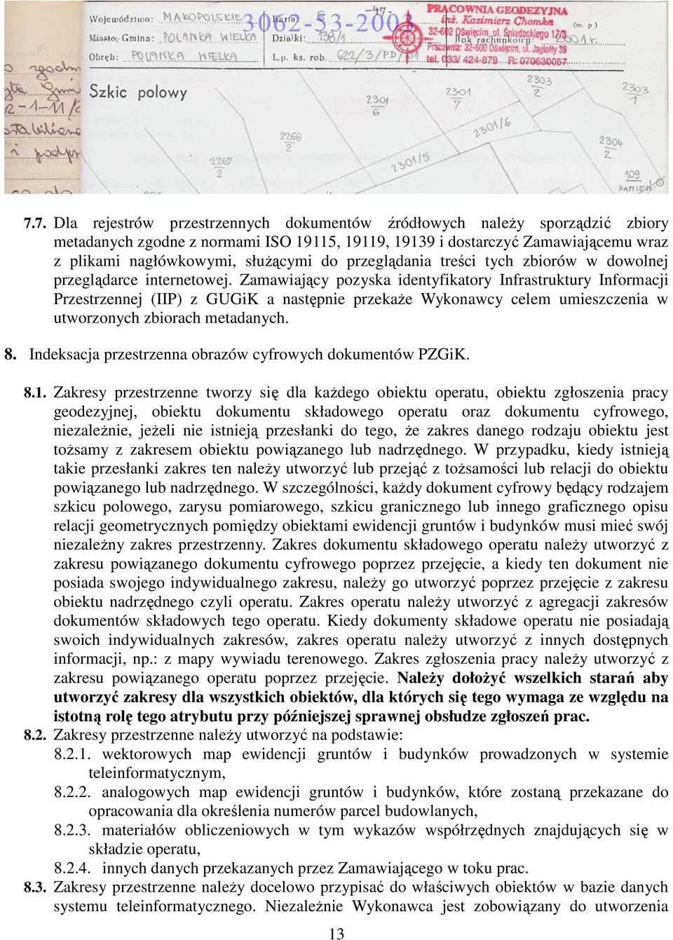 Zamawiający pozyska identyfikatory Infrastruktury Informacji Przestrzennej (IIP) z GUGiK a następnie przekaże Wykonawcy celem umieszczenia w utworzonych zbiorach metadanych. 8.