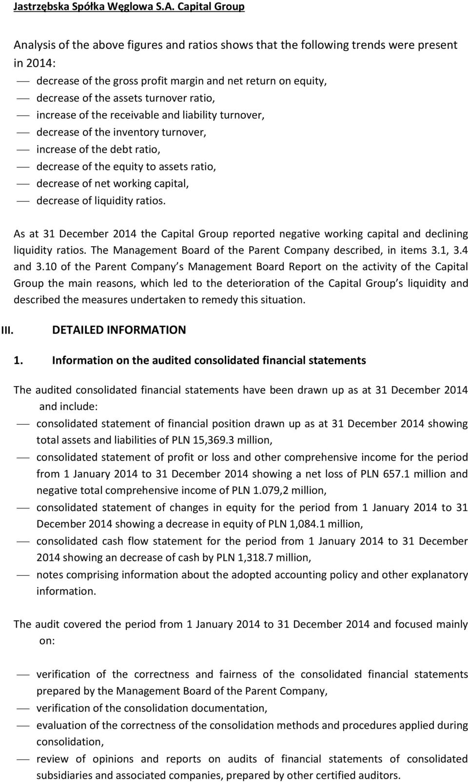 liquidity ratios. As at the Capital Group reported negative working capital and declining liquidity ratios. The Management Board of the Parent Company described, in items 3.1, 3.4 and 3.