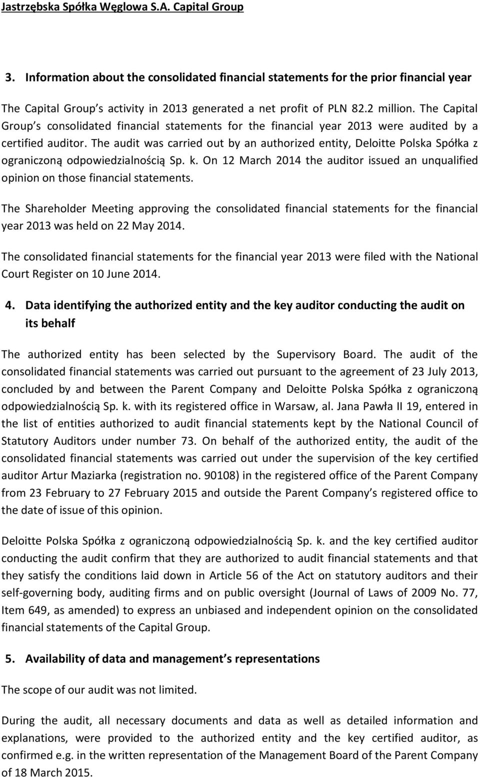 The audit was carried out by an authorized entity, Deloitte Polska Spółka z ograniczoną odpowiedzialnością Sp. k. On 12 March 2014 the auditor issued an unqualified on those financial statements.