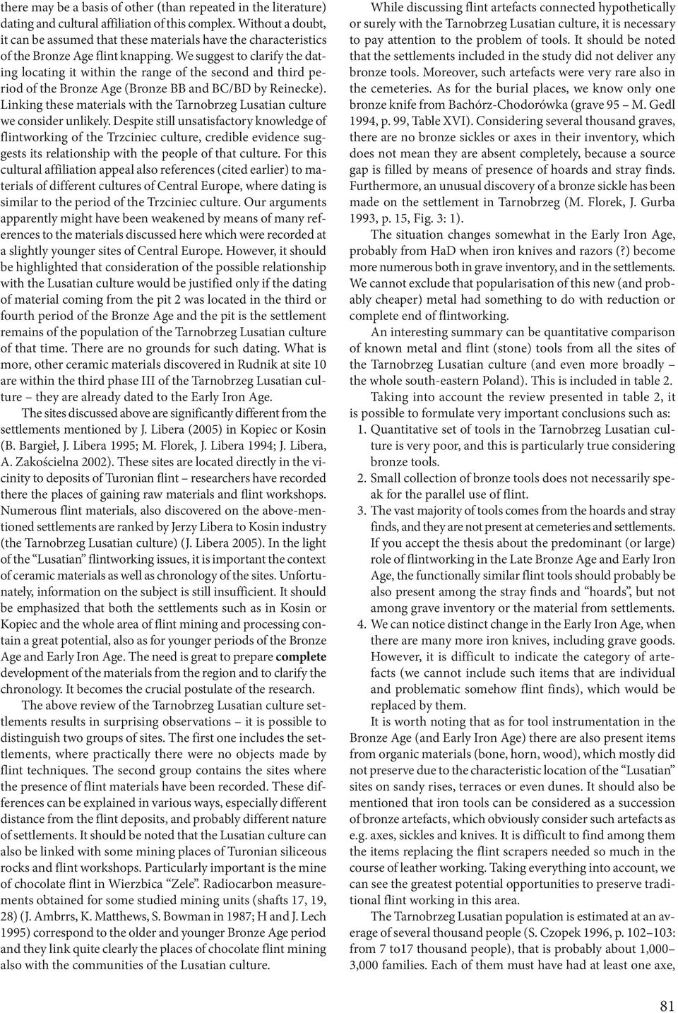 We suggest to clarify the dating locating it within the range of the second and third period of the Bronze Age (Bronze BB and BC/BD by Reinecke).