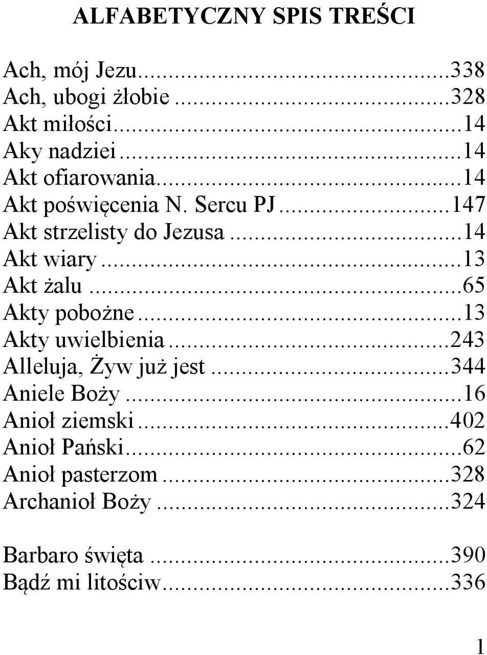 ..13 Akt alu...65 Akty pobo ne...13 Akty uwielbienia... 243 Alleluja, yw ju jest... 344 Aniele Bo y.