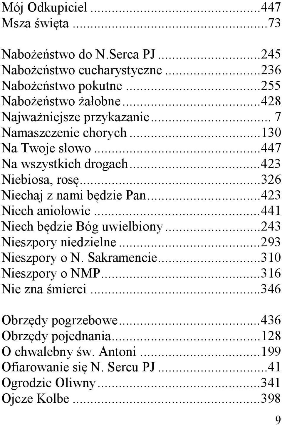 .. 326 Niechaj z nami b dzie Pan... 423 Niech anio owie... 441 Niech b dzie Bóg uwielbiony... 243 Nieszpory niedzielne... 293 Nieszpory o N. Sakramencie.