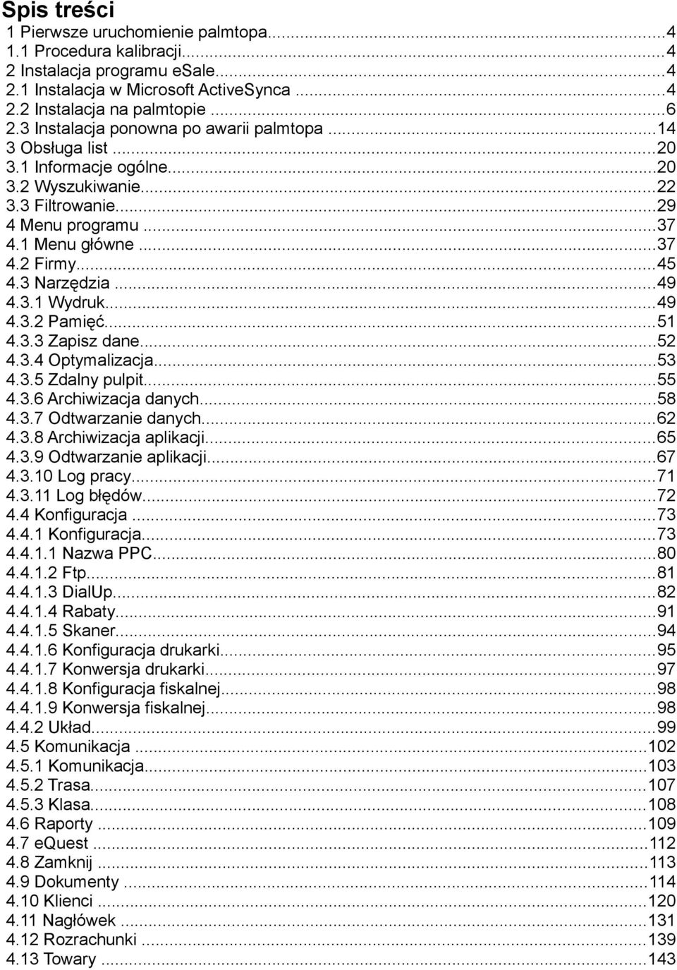 3 Narzędzia...49 4.3.1 Wydruk...49 4.3.2 Pamięć...51 4.3.3 Zapisz dane...52 4.3.4 Optymalizacja...53 4.3.5 Zdalny pulpit...55 4.3.6 Archiwizacja danych...58 4.3.7 Odtwarzanie danych...62 4.3.8 Archiwizacja aplikacji.