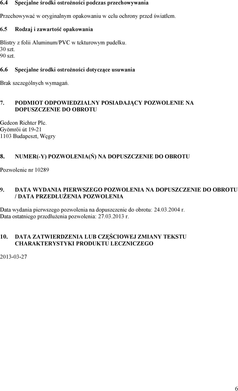 PODMIOT ODPOWIEDZIALNY POSIADAJĄCY POZWOLENIE NA DOPUSZCZENIE DO OBROTU Gedeon Richter Plc. Gyömrői út 19-21 1103 Budapeszt, Węgry 8.