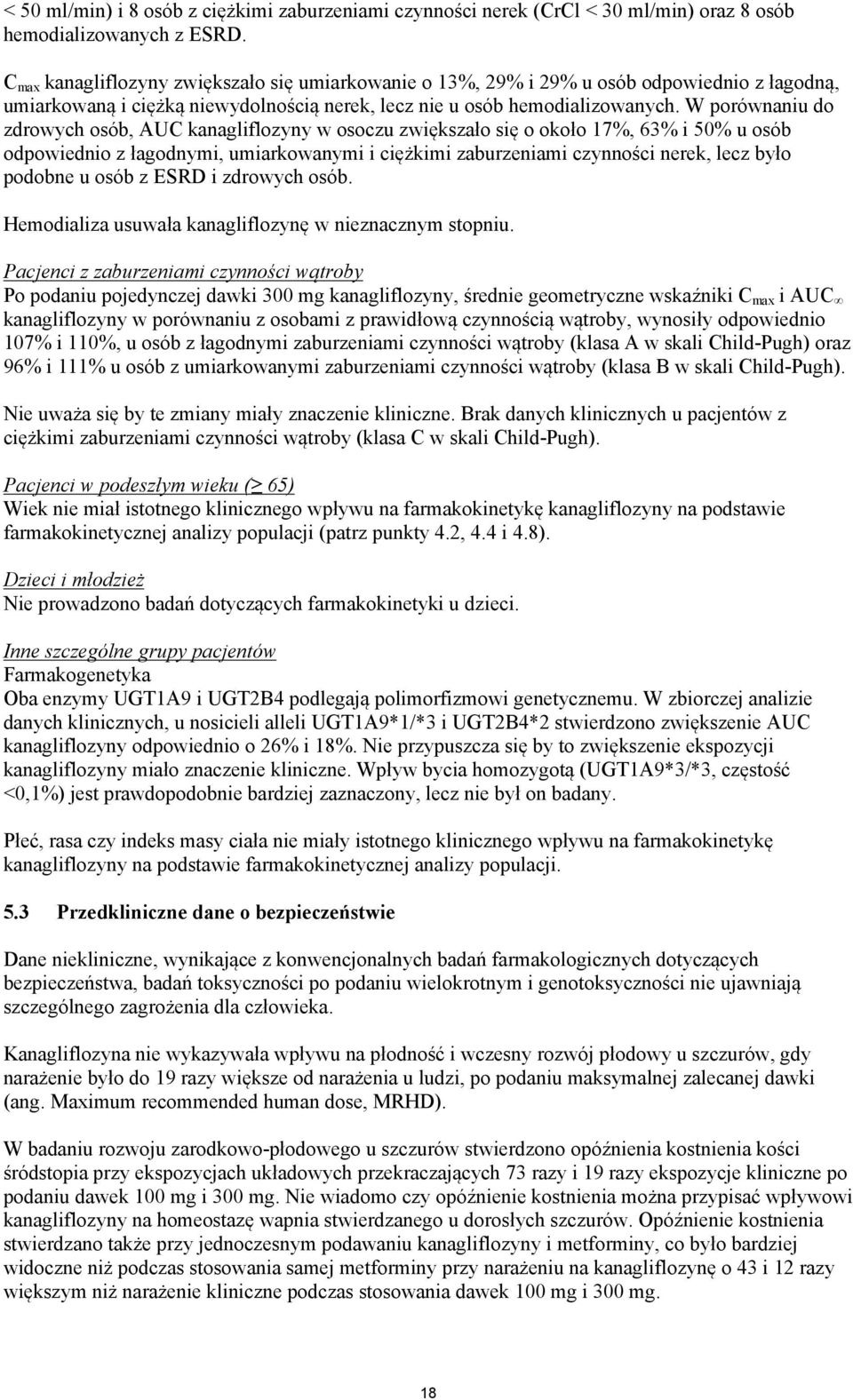 W porównaniu do zdrowych osób, AUC kanagliflozyny w osoczu zwiększało się o około 17%, 63% i 50% u osób odpowiednio z łagodnymi, umiarkowanymi i ciężkimi zaburzeniami czynności nerek, lecz było