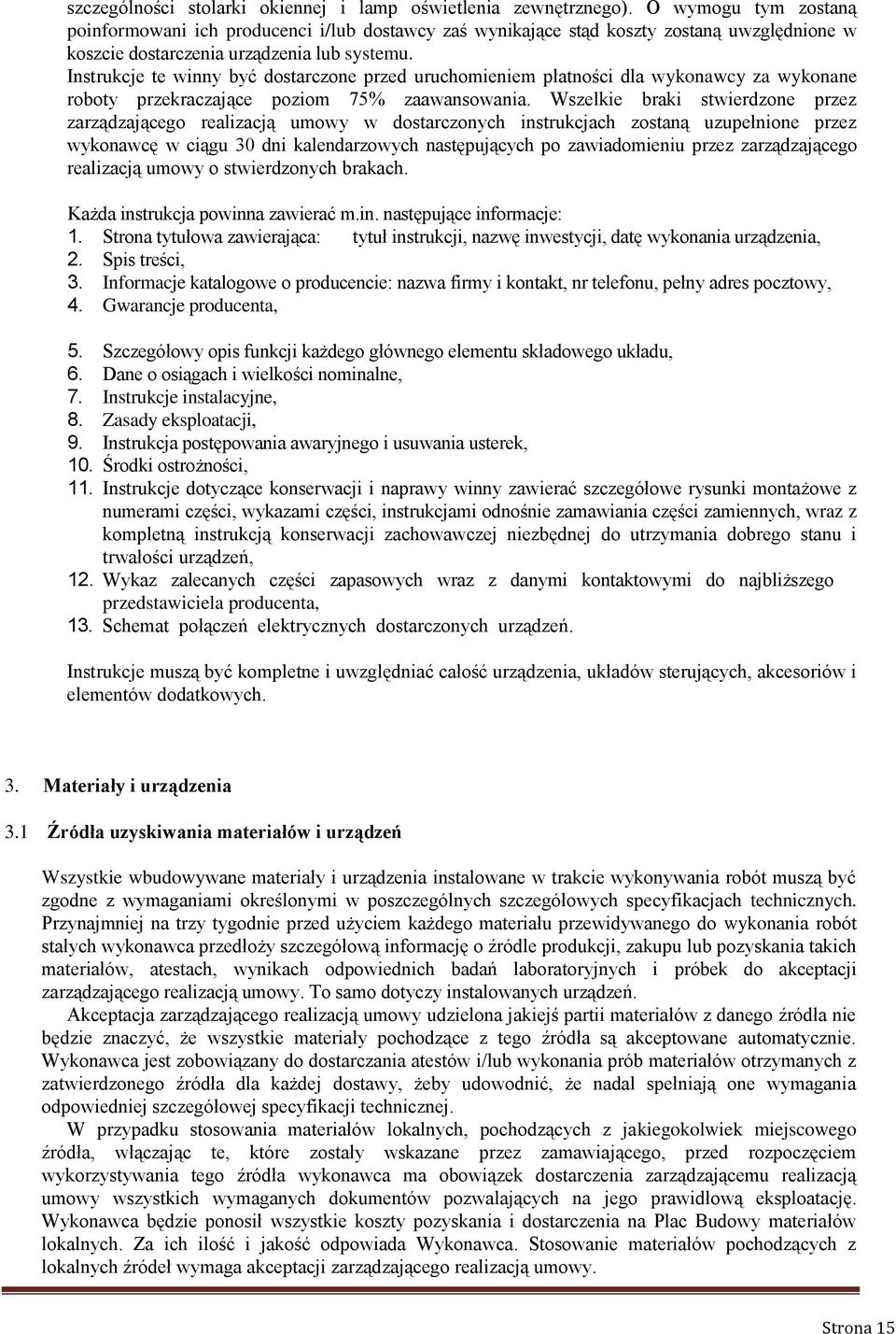 Instrukcje te winny być dostarczone przed uruchomieniem płatności dla wykonawcy za wykonane roboty przekraczające poziom 75% zaawansowania.