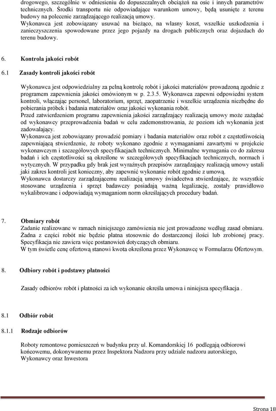 Wykonawca jest zobowiązany usuwać na bieżąco, na własny koszt, wszelkie uszkodzenia i zanieczyszczenia spowodowane przez jego pojazdy na drogach publicznych oraz dojazdach do terenu budowy. 6.