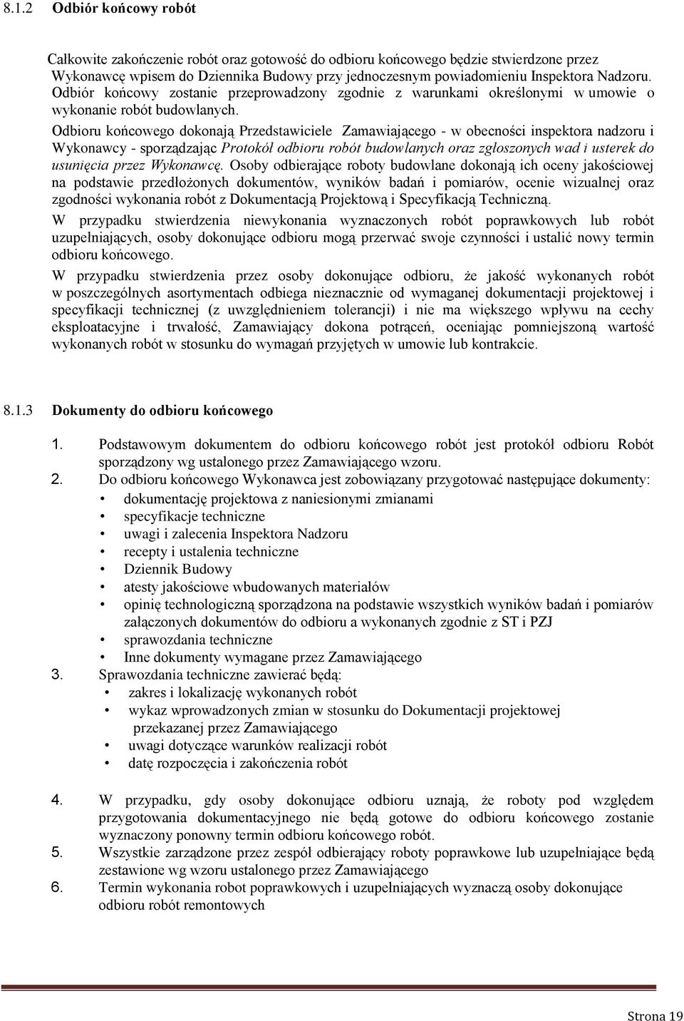 Odbioru końcowego dokonają Przedstawiciele Zamawiającego - w obecności inspektora nadzoru i Wykonawcy - sporządzając Protokół odbioru robót budowlanych oraz zgłoszonych wad i usterek do usunięcia