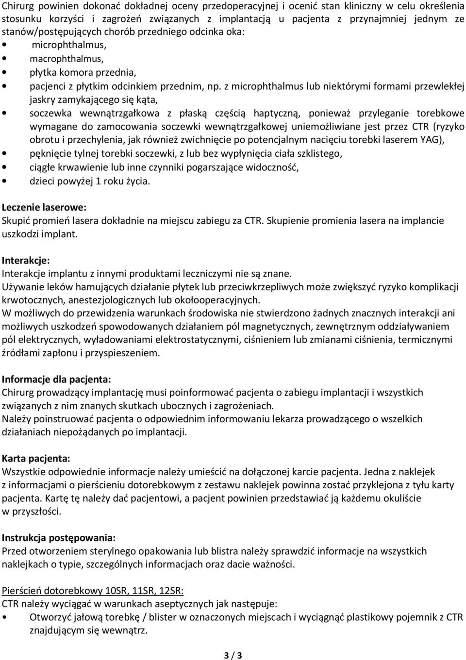 z microphthalmus lub niektórymi formami przewlekłej jaskry zamykającego się kąta, soczewka wewnątrzgałkowa z płaską częścią haptyczną, ponieważ przyleganie torebkowe wymagane do zamocowania soczewki