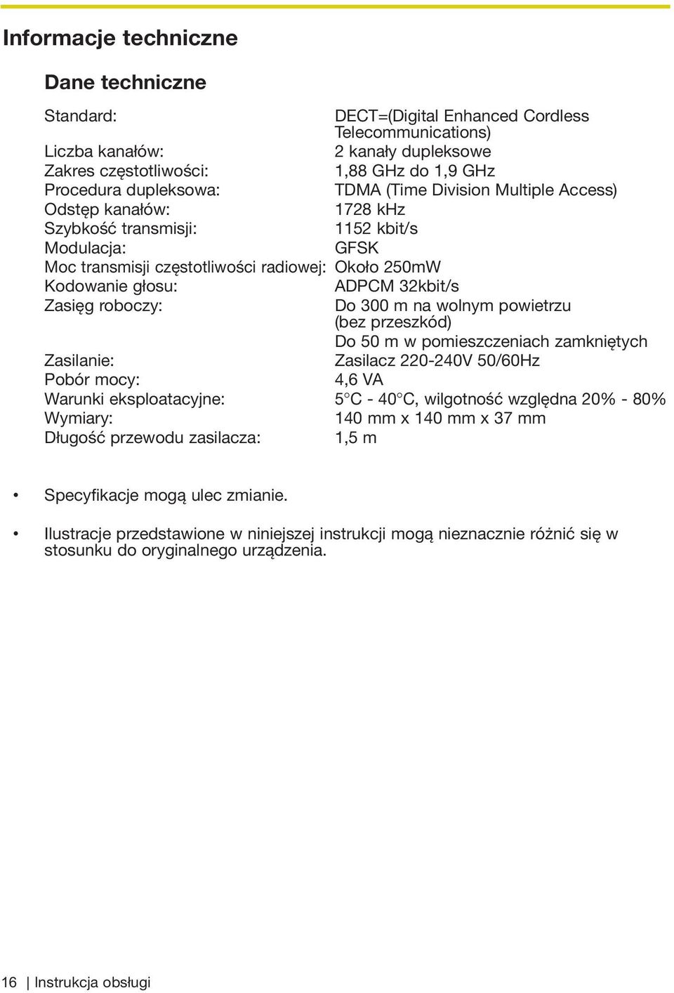 32kbit/s Zasięg roboczy: Do 300 m na wolnym powietrzu (bez przeszkód) Do 50 m w pomieszczeniach zamkniętych Zasilanie: Zasilacz 220-240V 50/60Hz Pobór mocy: 4,6 VA Warunki eksploatacyjne: 5 C - 40 C,