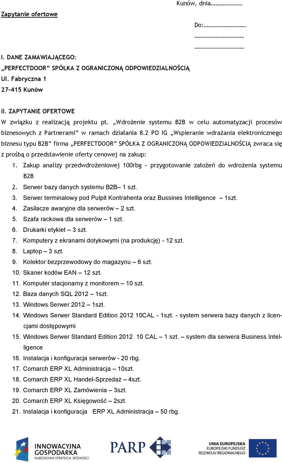 2 PO IG Wspieranie wdrażania elektronicznego biznesu typu B2B firma PERFECTDOOR SPÓŁKA Z OGRANICZONĄ ODPOWIEDZIALNOŚCIĄ zwraca się z prośbą o przedstawienie oferty cenowej na zakup: 1.